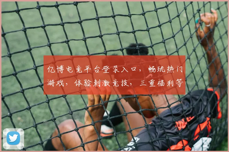 亿博电竞平台登录入口，畅玩热门游戏，体验刺激竞技，三重福利等你来