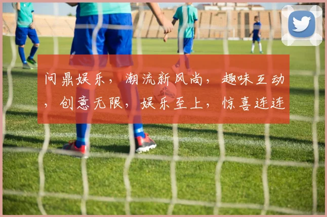 问鼎娱乐，潮流新风尚，趣味互动，创意无限，娱乐至上，惊喜连连，尽在掌握