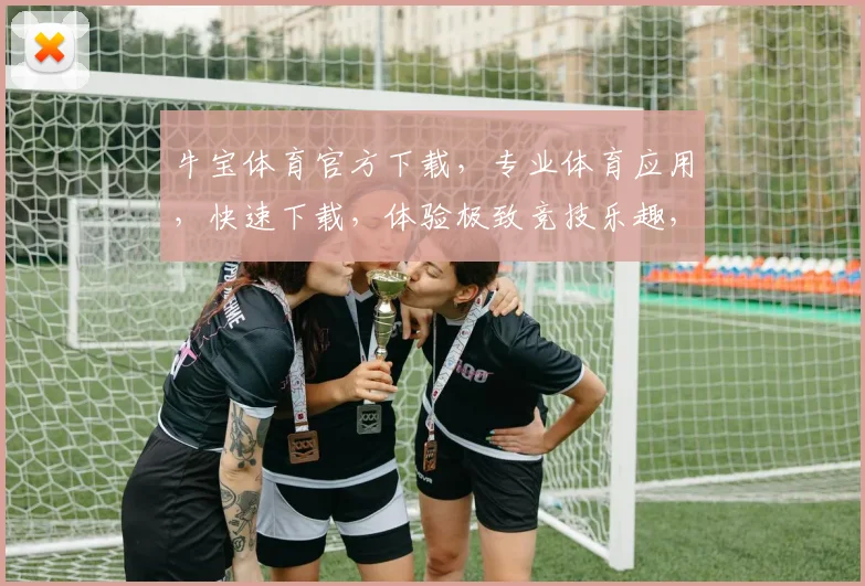 牛宝体育官方下载，专业体育应用，快速下载，体验极致竞技乐趣，不容错过